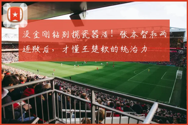 没金刚钻别揽瓷器活!张本智和两连败后,才懂王楚钦的统治力